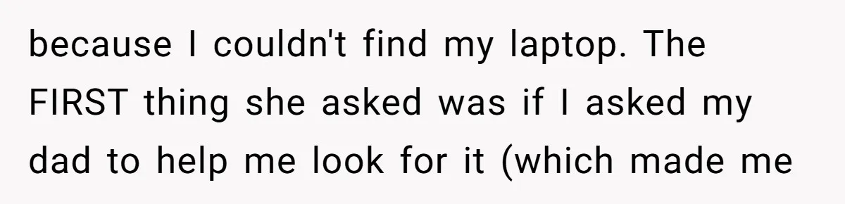 Dad Plays “Bonding Game” By Hiding Laptop, Then Calls Kid Terrible For Not Asking Him because I couldn't find my laptop. The FIRST thing she asked was if I asked my dad to help me look for it (which made me
