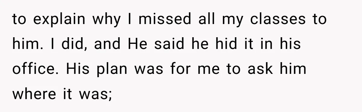 Dad Plays “Bonding Game” By Hiding Laptop, Then Calls Kid Terrible For Not Asking Him to explain why I missed all my classes to him. I did, and He said he hid it in his office. His plan was for me to ask him where...