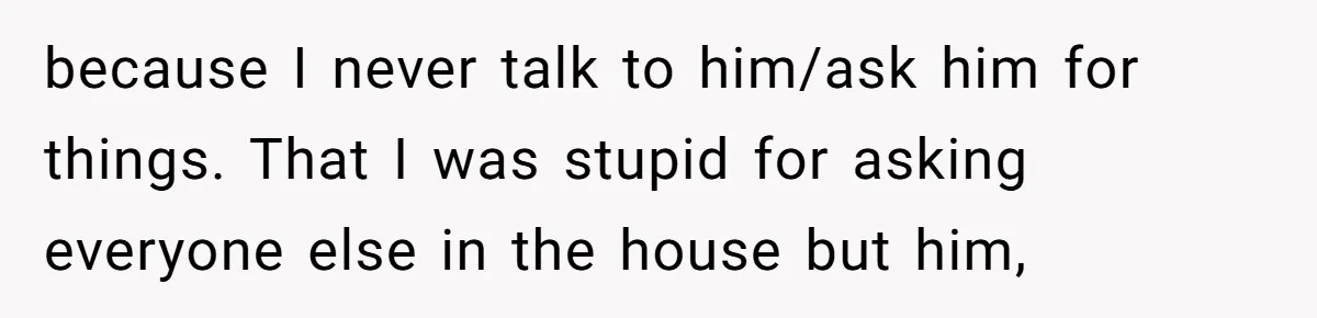 Dad Plays “Bonding Game” By Hiding Laptop, Then Calls Kid Terrible For Not Asking Him because I never talk to him/ask him for things. That I was stupid for asking everyone else in the house but him,