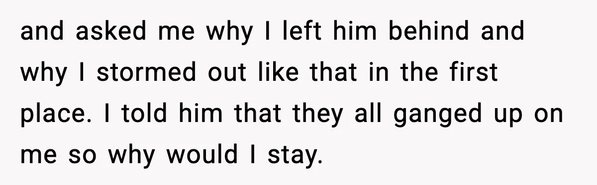 Pregnant Woman Walks Out After In-Laws Gang Up on Baby Name and asked me why I left him behind and why I stormed out like that in the first place. I told him that they all ganged up on me so...