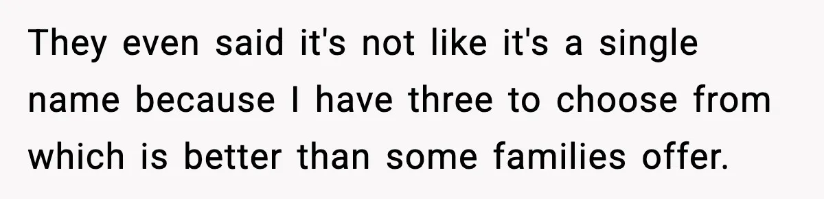 Pregnant Woman Walks Out After In-Laws Gang Up on Baby Name They even said it's not like it's a single name because I have three to choose from which is better than some families offer.