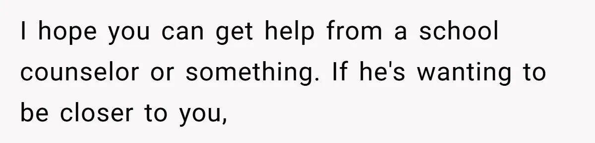 Dad Plays “Bonding Game” By Hiding Laptop, Then Calls Kid Terrible For Not Asking Him I hope you can get help from a school counselor or something. If he's wanting to be closer to you,