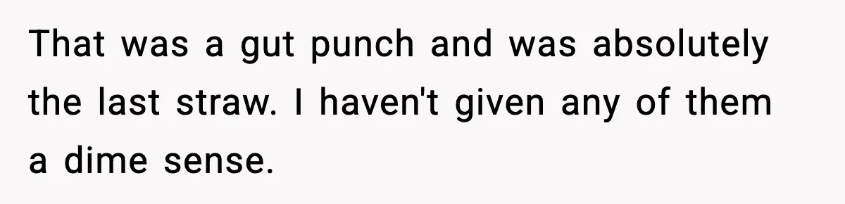 That was a gut punch and was absolutely the last straw. I haven't given any of them a dime sense.