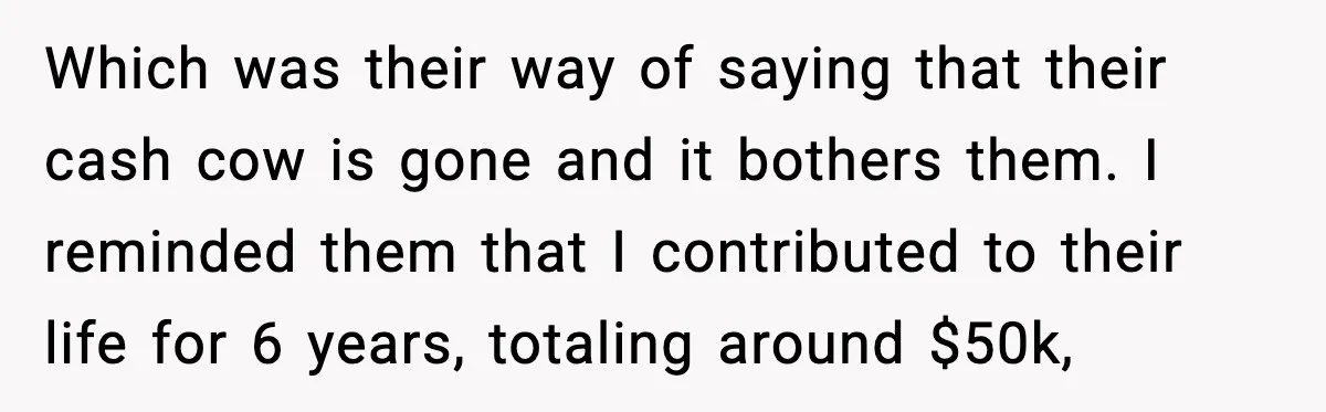 Which was their way of saying that their cash cow is gone and it bothers them. I reminded them that I contributed to their life for 6 years, totaling around...