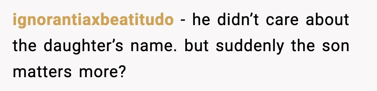 Pregnant Woman Walks Out After In-Laws Gang Up on Baby Name ignorantiaxbeatitudo - he didn’t care about the daughter’s name. but suddenly the son matters more?
