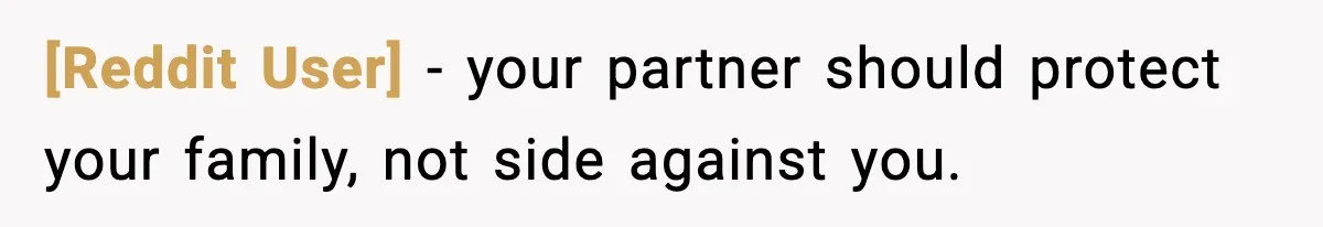 [Reddit User] - your partner should protect your family, not side against you.