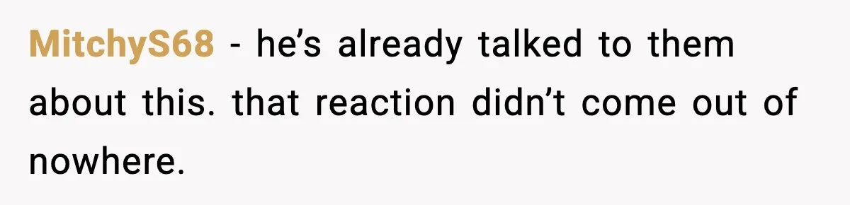 MitchyS68 - he’s already talked to them about this. that reaction didn’t come out of nowhere.