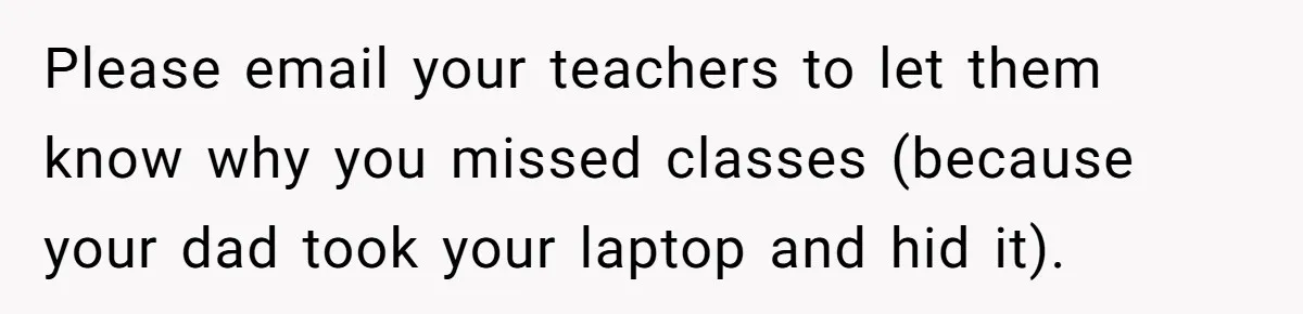 Dad Plays “Bonding Game” By Hiding Laptop, Then Calls Kid Terrible For Not Asking Him Please email your teachers to let them know why you missed classes (because your dad took your laptop and hid it).