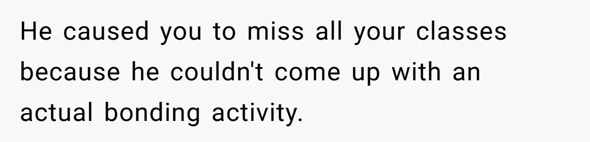 Dad Plays “Bonding Game” By Hiding Laptop, Then Calls Kid Terrible For Not Asking Him He caused you to miss all your classes because he couldn't come up with an actual bonding activity.