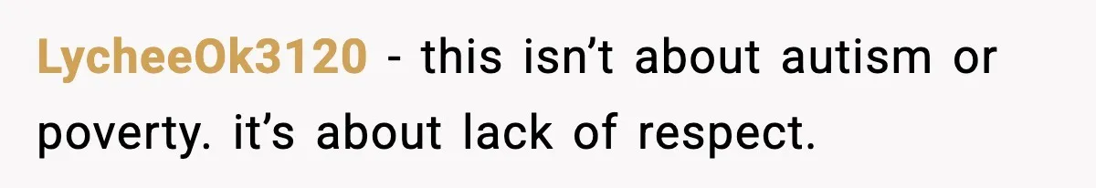 LycheeOk3120 - this isn’t about autism or poverty. it’s about lack of respect.