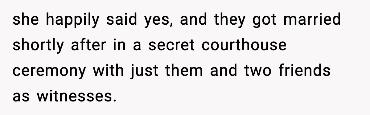 Daughter Finally Snaps at Toxic Mom, Leaves to Start Her Own Life she happily said yes, and they got married shortly after in a secret courthouse ceremony with just them and two friends as witnesses.