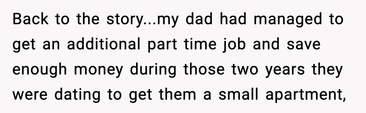 Daughter Finally Snaps at Toxic Mom, Leaves to Start Her Own Life Back to the story...my dad had managed to get an additional part time job and save enough money during those two years they were dating to get them a small...
