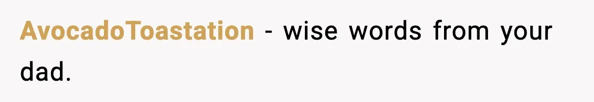 Daughter Finally Snaps at Toxic Mom, Leaves to Start Her Own Life AvocadoToastation - wise words from your dad.