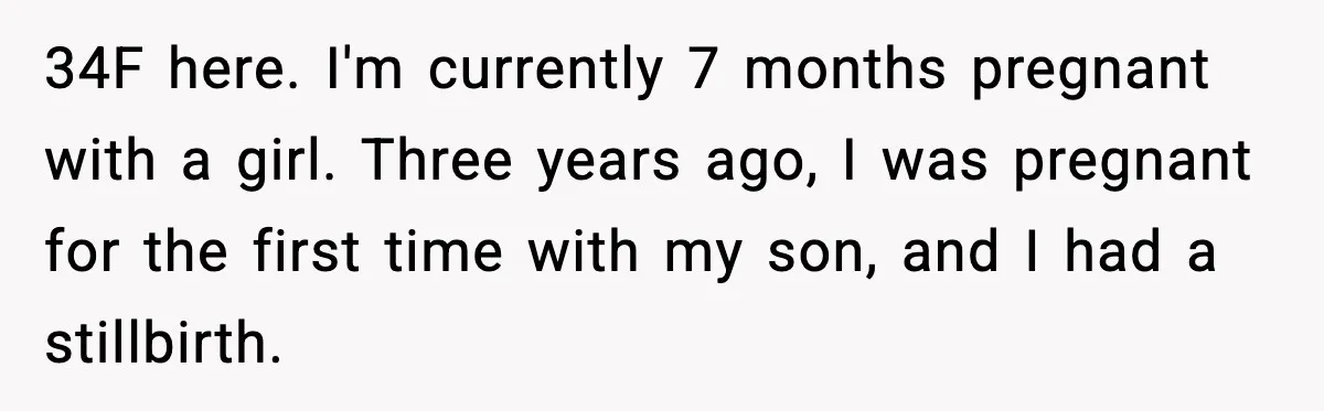 34F here. I'm currently 7 months pregnant with a girl. Three years ago, I was pregnant for the first time with my son, and I had a stillbirth.