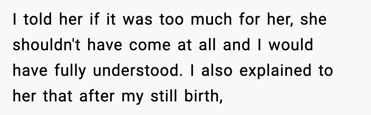 I told her if it was too much for her, she shouldn't have come at all and I would have fully understood. I also explained to her that after my...