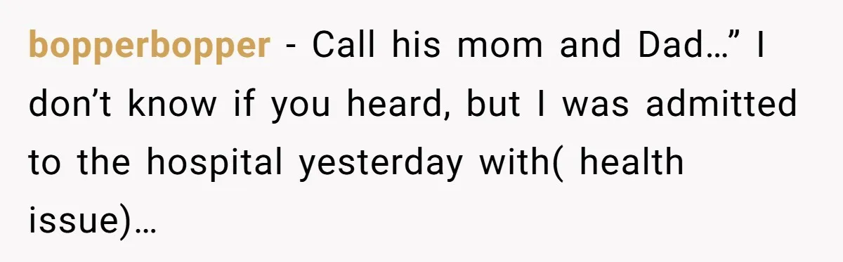 bopperbopper − Call his mom and Dad…” I don’t know if you heard, but I was admitted to the hospital yesterday with( health issue)…