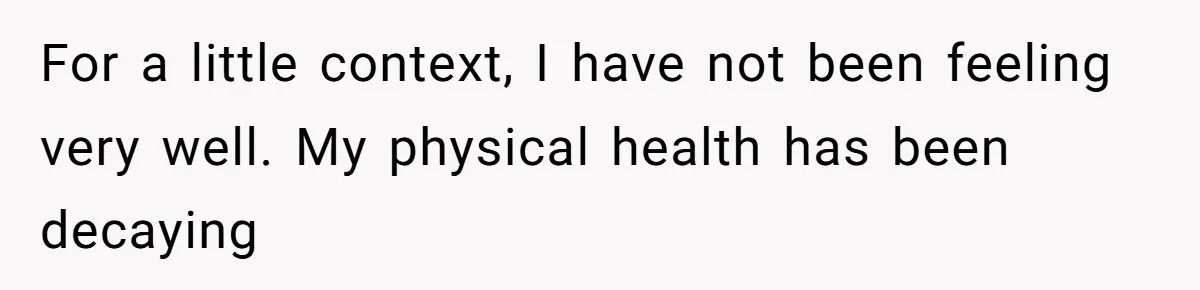 For a little context, I have not been feeling very well. My physical health has been decaying