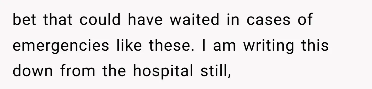 bet that could have waited in cases of emergencies like these. I am writing this down from the hospital still,