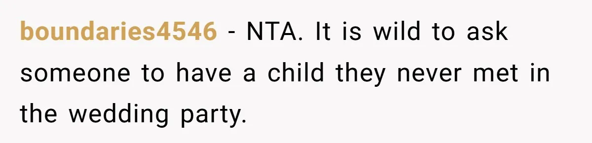 boundaries4546 − NTA. It is wild to ask someone to have a child they never met in the wedding party.