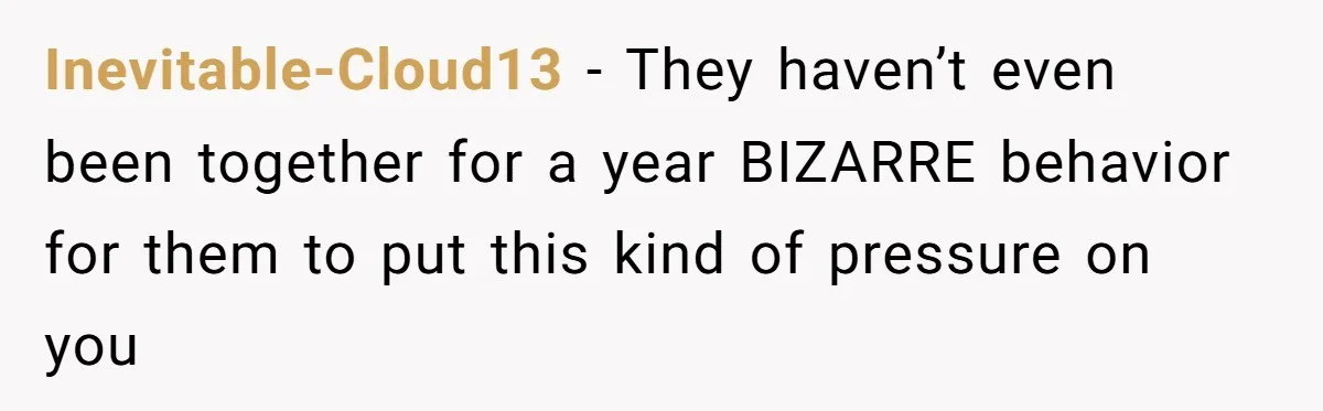Inevitable-Cloud13 − They haven’t even been together for a year BIZARRE behavior for them to put this kind of pressure on you