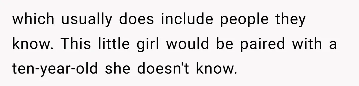 which usually does include people they know. This little girl would be paired with a ten-year-old she doesn't know.