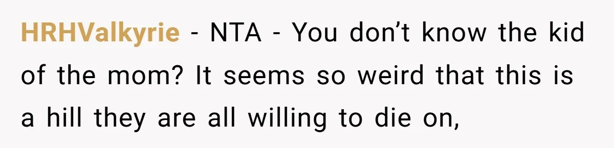 HRHValkyrie − NTA - You don’t know the kid of the mom? It seems so weird that this is a hill they are all willing to die on,