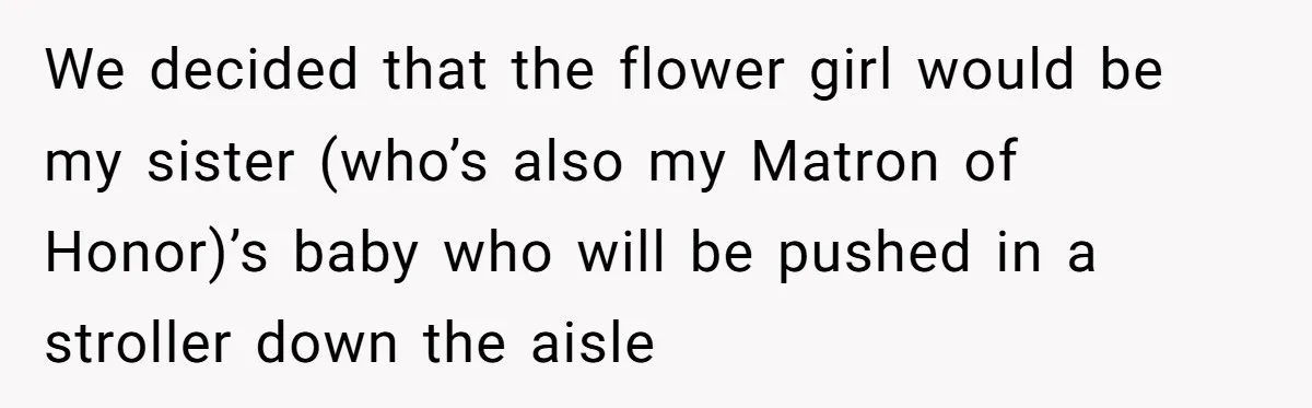We decided that the flower girl would be my sister (who’s also my Matron of Honor)’s baby who will be pushed in a stroller down the aisle