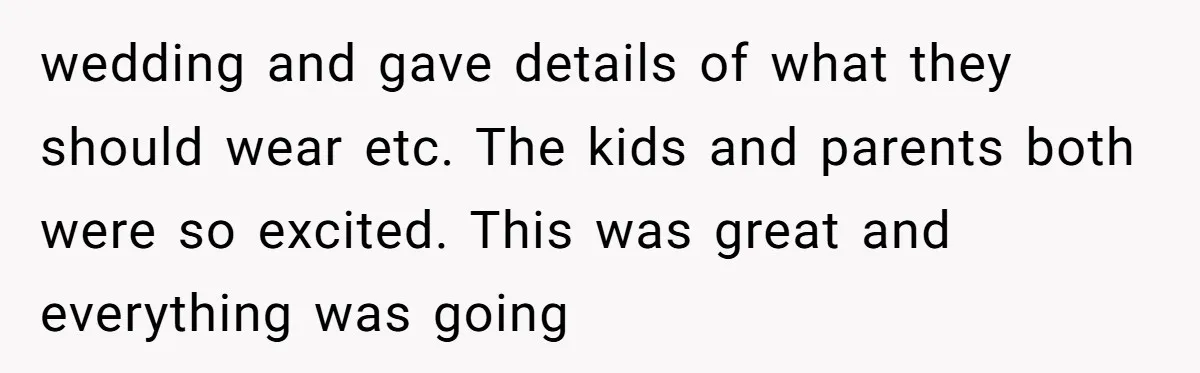 wedding and gave details of what they should wear etc. The kids and parents both were so excited. This was great and everything was going