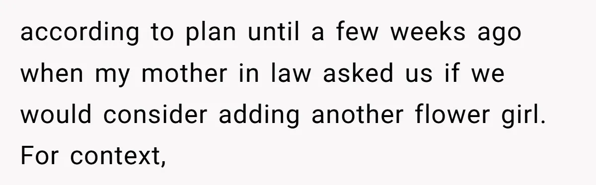 according to plan until a few weeks ago when my mother in law asked us if we would consider adding another flower girl. For context,