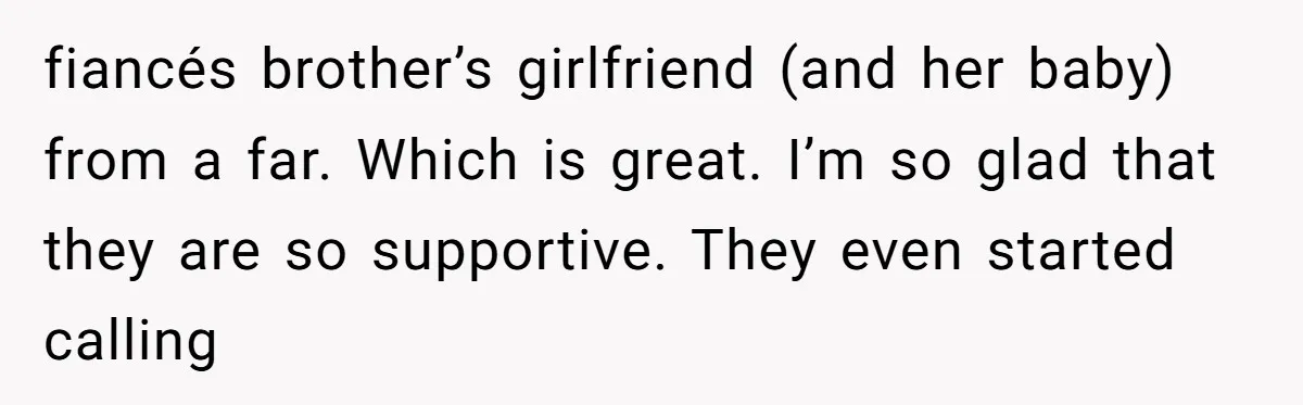 fiancés brother’s girlfriend (and her baby) from a far. Which is great. I’m so glad that they are so supportive. They even started calling