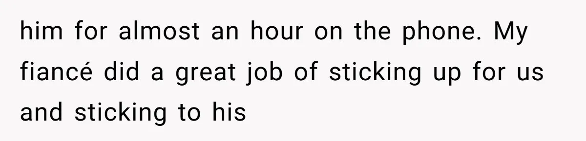 him for almost an hour on the phone. My fiancé did a great job of sticking up for us and sticking to his