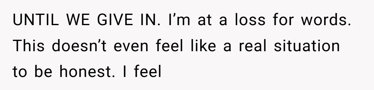 UNTIL WE GIVE IN. I’m at a loss for words. This doesn’t even feel like a real situation to be honest. I feel