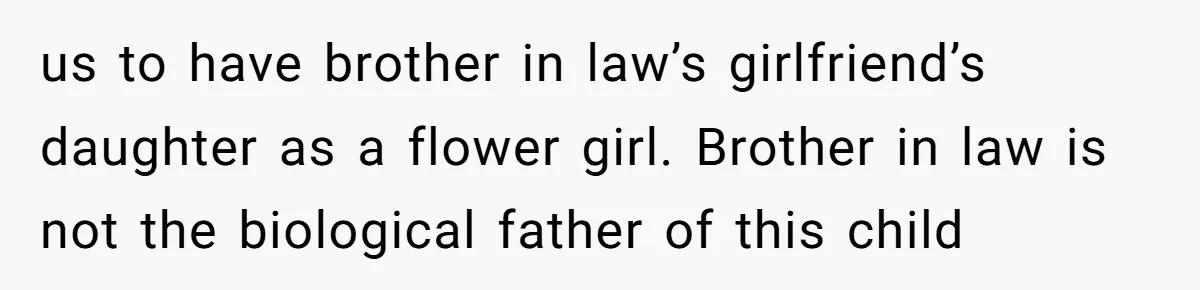 us to have brother in law’s girlfriend’s daughter as a flower girl. Brother in law is not the biological father of this child