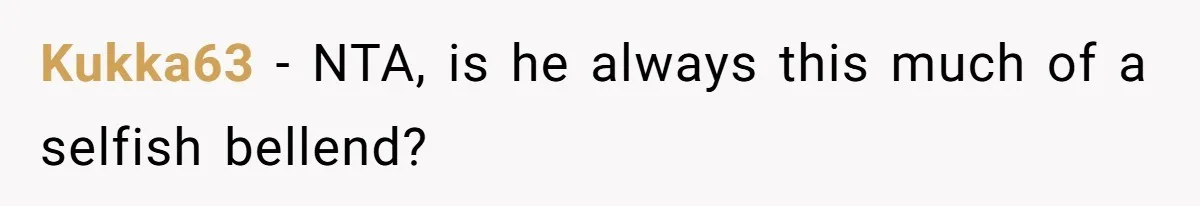 Kukka63 − NTA, is he always this much of a selfish bellend?