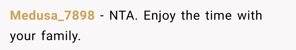 Medusa_7898 − NTA. Enjoy the time with your family.