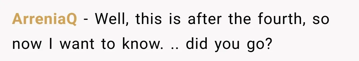 ArreniaQ − Well, this is after the fourth, so now I want to know. .. did you go?