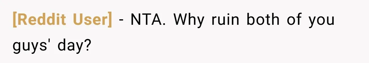 [Reddit User] − NTA. Why ruin both of you guys' day?