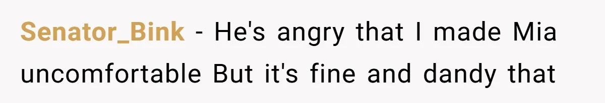 Senator_Bink − He's angry that I made Mia uncomfortable But it's fine and dandy that