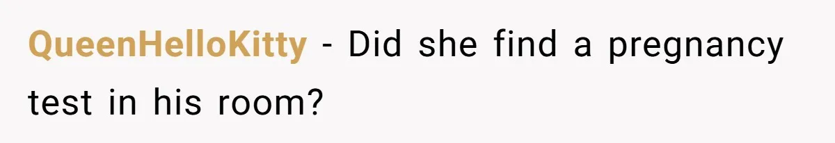 QueenHelloKitty − Did she find a pregnancy test in his room?