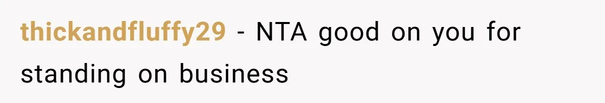 thickandfluffy29 − NTA good on you for standing on business