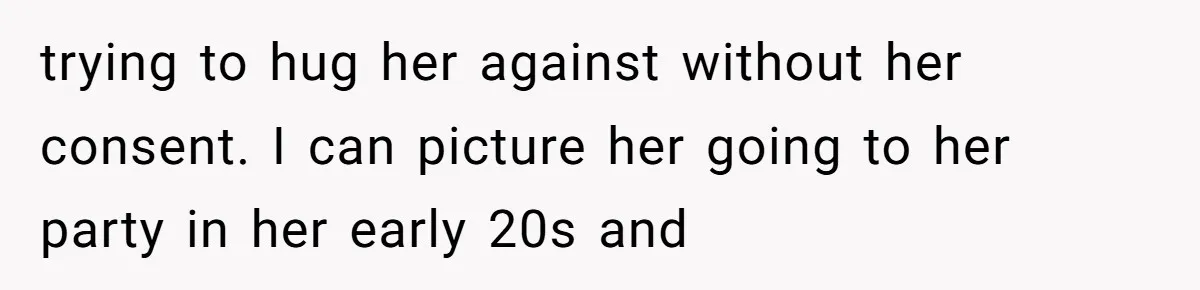 From "Embrace" to "Amara": A Family's Heated Debate Over a Unique Baby Name trying to hug her against without her consent. I can picture her going to her party in her early 20s and