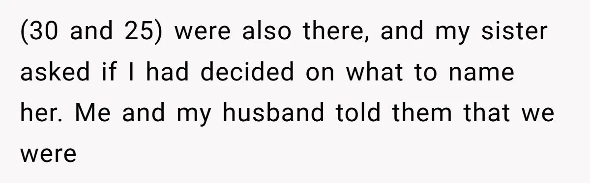 From "Embrace" to "Amara": A Family's Heated Debate Over a Unique Baby Name (30 and 25) were also there, and my sister asked if I had decided on what to name her. Me and my husband told them that we were