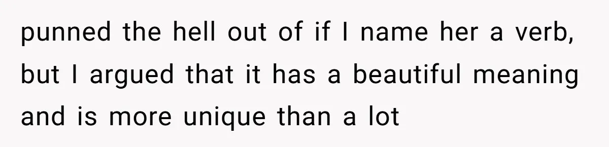 From "Embrace" to "Amara": A Family's Heated Debate Over a Unique Baby Name punned the hell out of if I name her a verb, but I argued that it has a beautiful meaning and is more unique than a lot