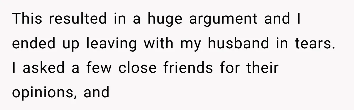 From "Embrace" to "Amara": A Family's Heated Debate Over a Unique Baby Name This resulted in a huge argument and I ended up leaving with my husband in tears. I asked a few close friends for their opinions, and