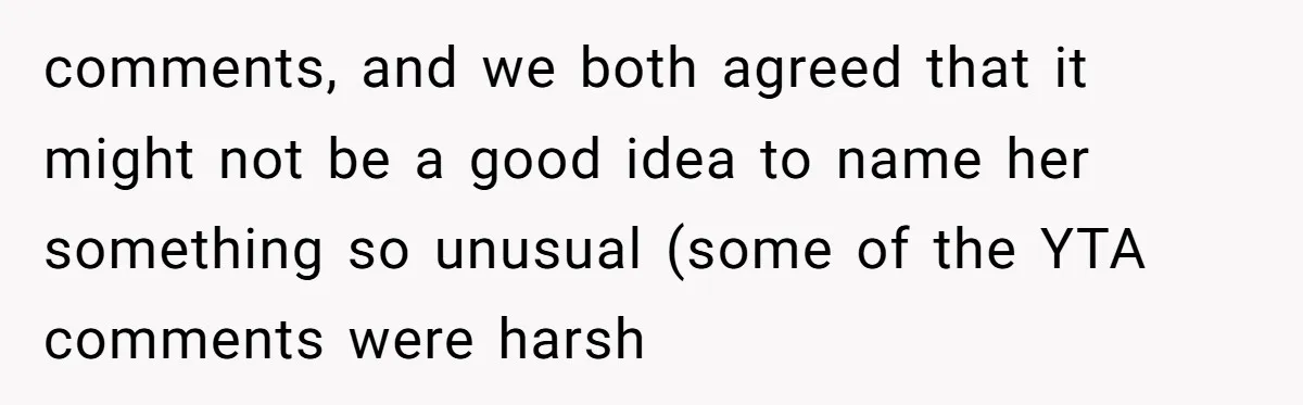 From "Embrace" to "Amara": A Family's Heated Debate Over a Unique Baby Name comments, and we both agreed that it might not be a good idea to name her something so unusual (some of the YTA comments were harsh