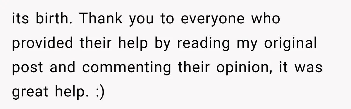 From "Embrace" to "Amara": A Family's Heated Debate Over a Unique Baby Name its birth. Thank you to everyone who provided their help by reading my original post and commenting their opinion, it was great help. :)