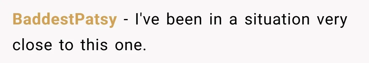 BaddestPatsy − I've been in a situation very close to this one.