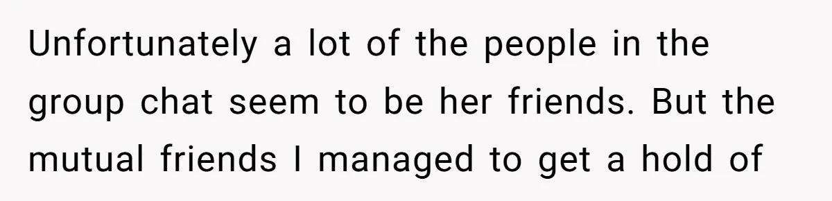 Unfortunately a lot of the people in the group chat seem to be her friends. But the mutual friends I managed to get a hold of