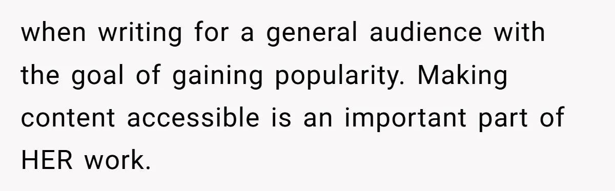 when writing for a general audience with the goal of gaining popularity. Making content accessible is an important part of HER work.