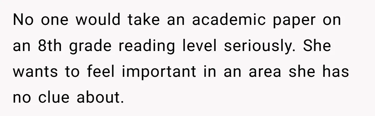 No one would take an academic paper on an 8th grade reading level seriously. She wants to feel important in an area she has no clue about.